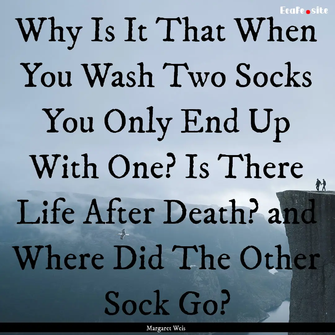 Why Is It That When You Wash Two Socks You.... : Quote by Margaret Weis