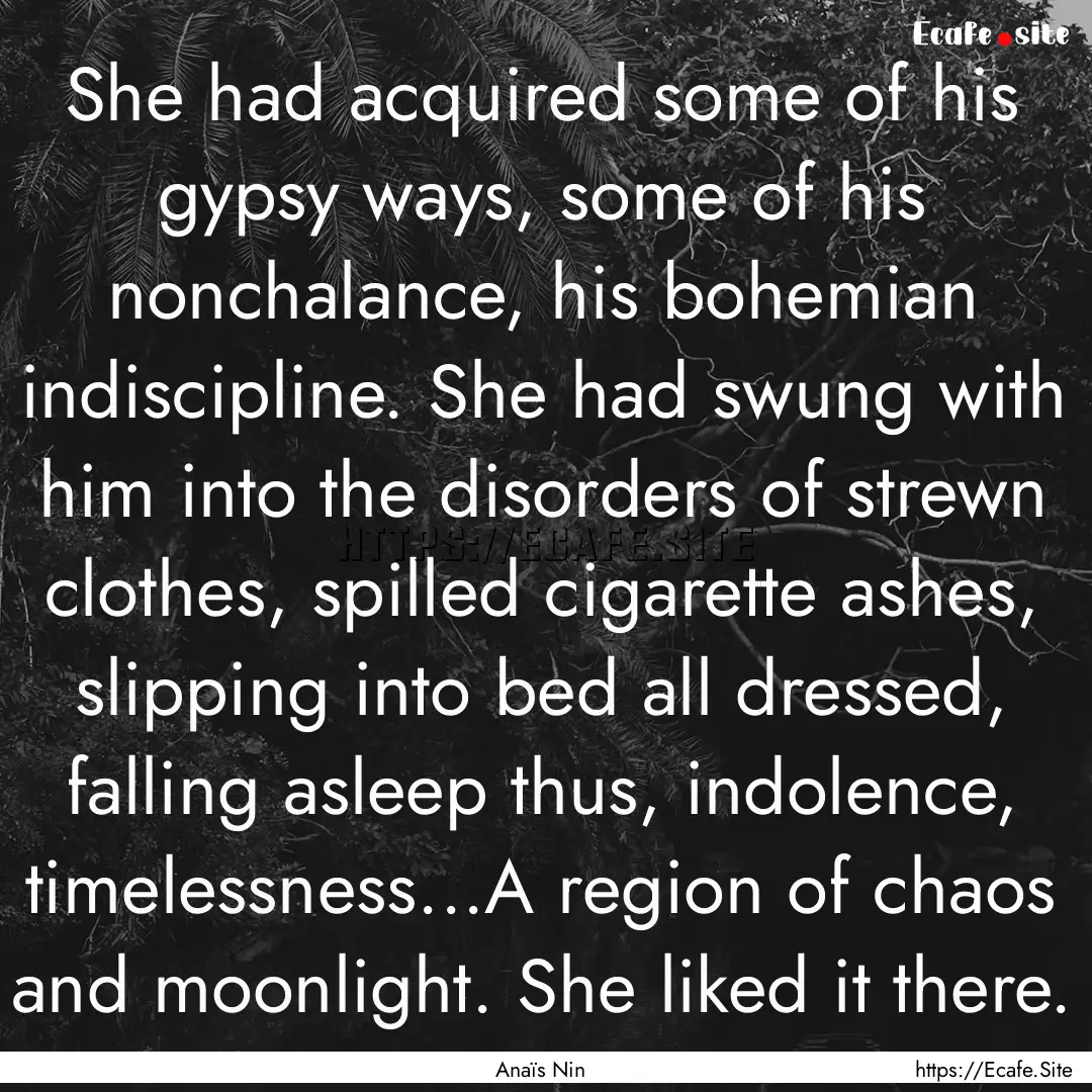 She had acquired some of his gypsy ways,.... : Quote by Anaïs Nin