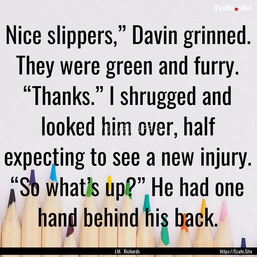 Nice slippers,” Davin grinned. They were.... : Quote by J.M. Richards