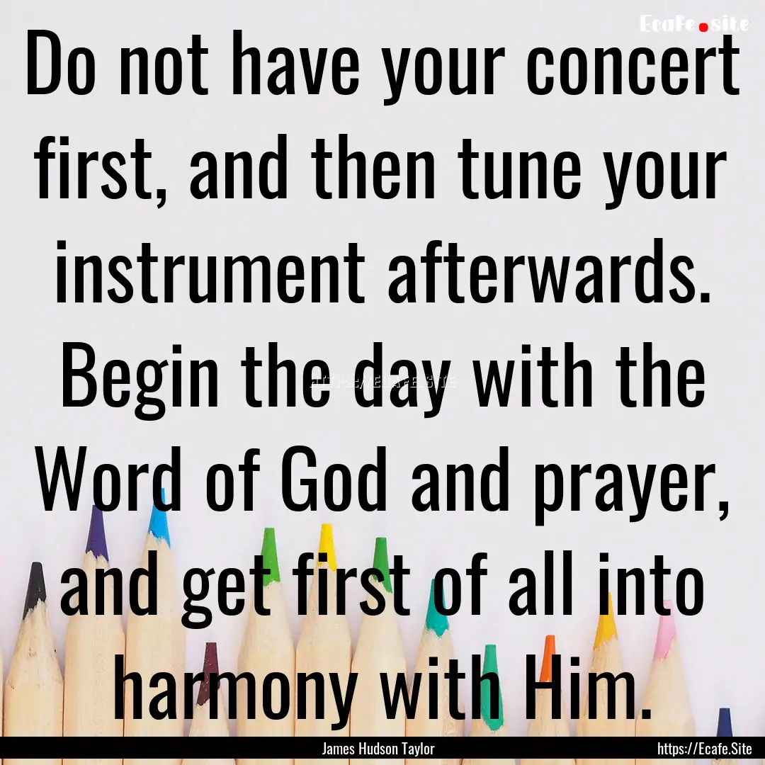 Do not have your concert first, and then.... : Quote by James Hudson Taylor