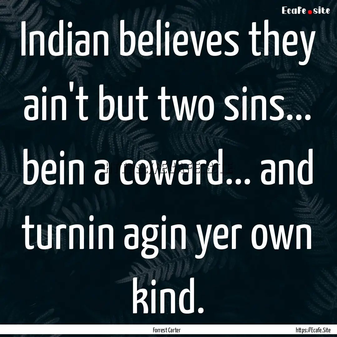 Indian believes they ain't but two sins....... : Quote by Forrest Carter