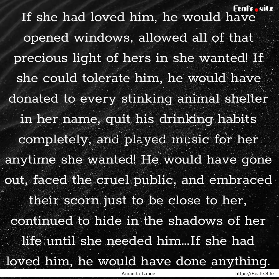 If she had loved him, he would have opened.... : Quote by Amanda Lance