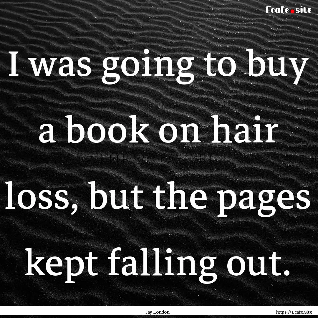 I was going to buy a book on hair loss, but.... : Quote by Jay London