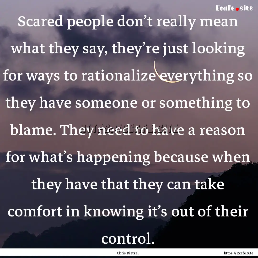 Scared people don’t really mean what they.... : Quote by Chris Dietzel