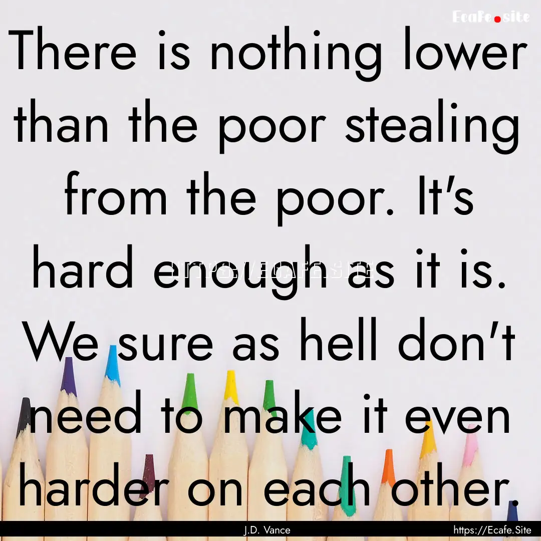 There is nothing lower than the poor stealing.... : Quote by J.D. Vance