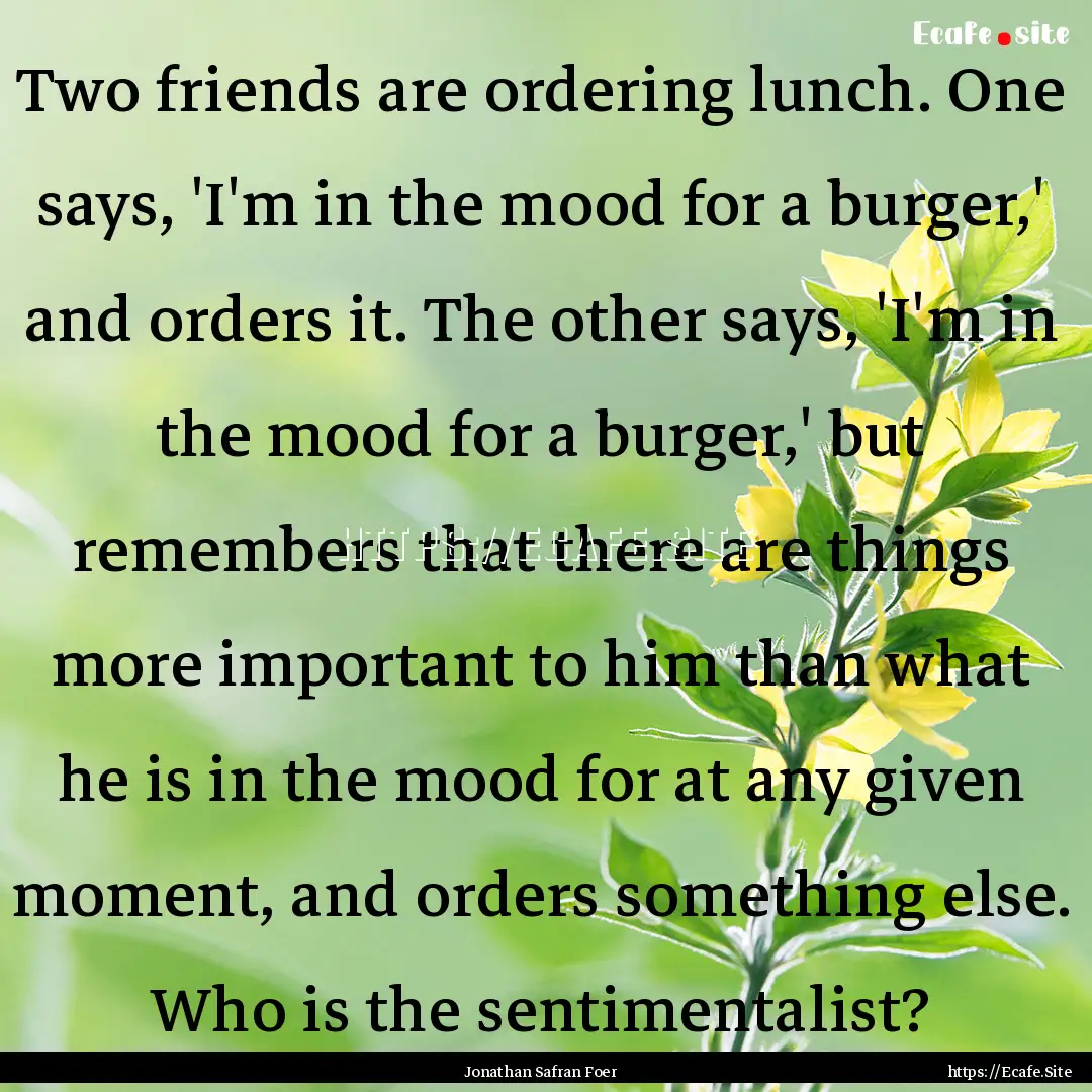 Two friends are ordering lunch. One says,.... : Quote by Jonathan Safran Foer