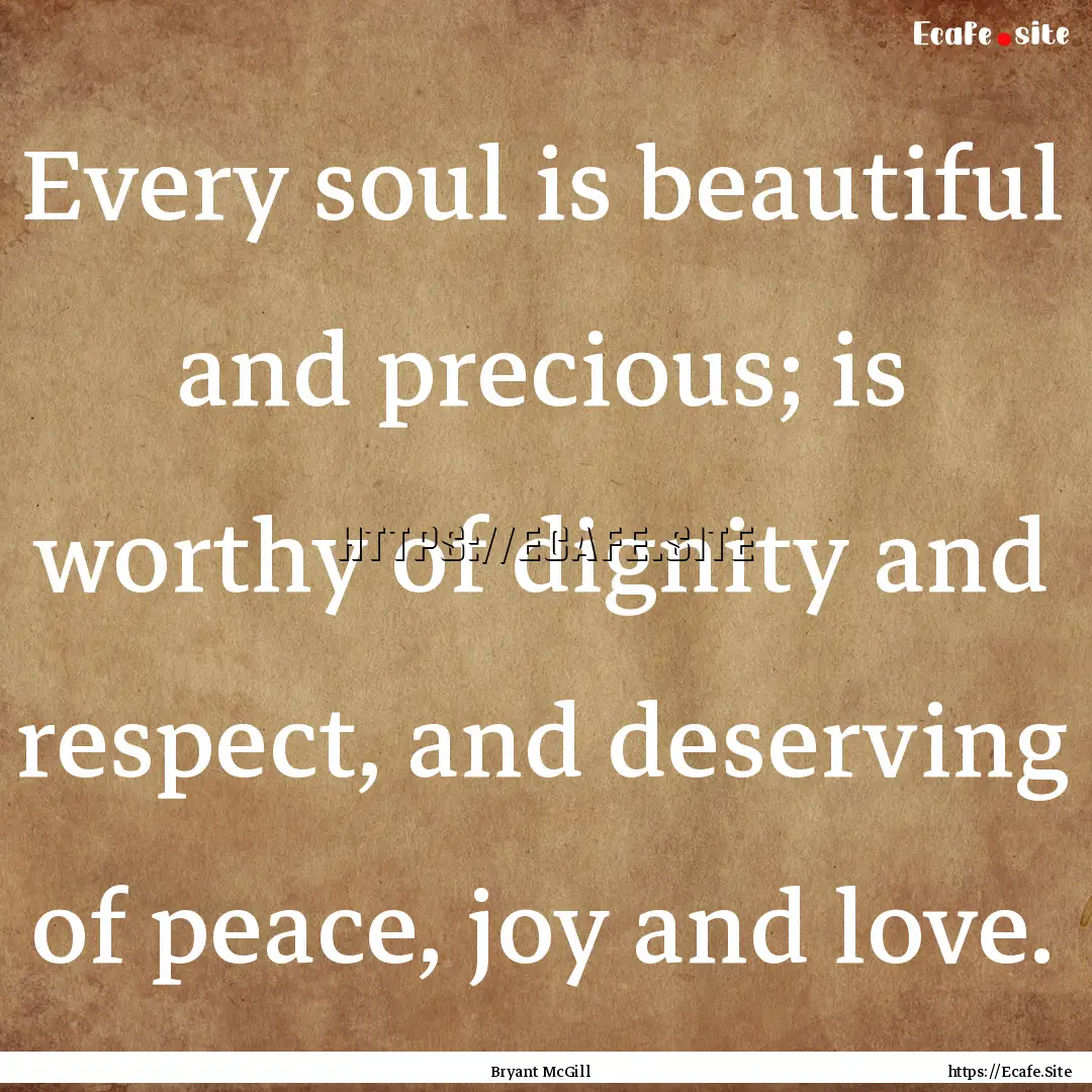 Every soul is beautiful and precious; is.... : Quote by Bryant McGill