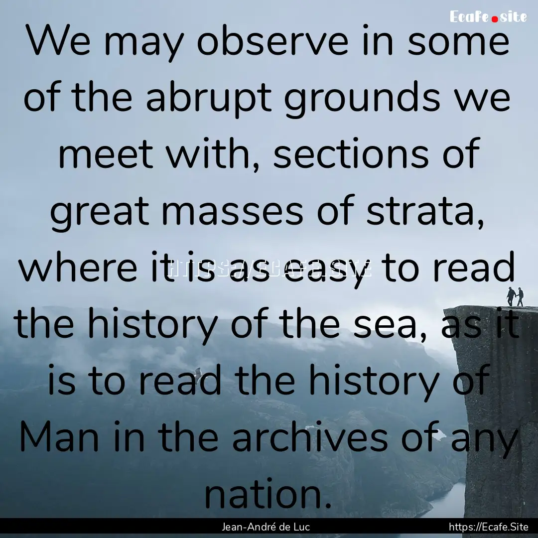 We may observe in some of the abrupt grounds.... : Quote by Jean-André de Luc