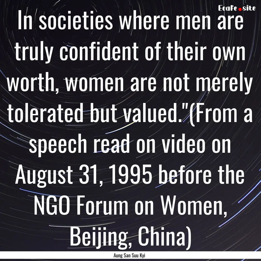 In societies where men are truly confident.... : Quote by Aung San Suu Kyi