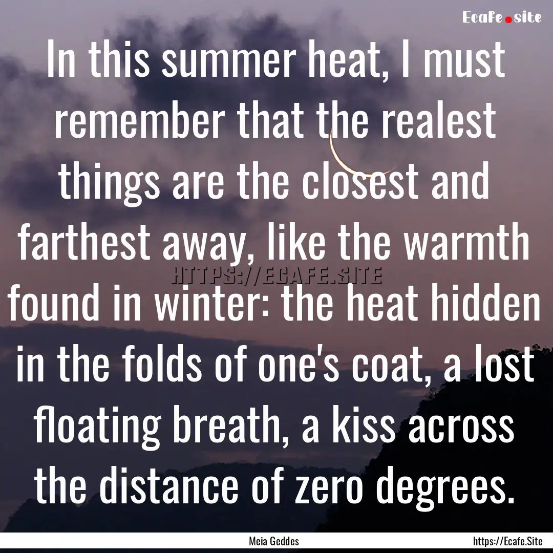 In this summer heat, I must remember that.... : Quote by Meia Geddes