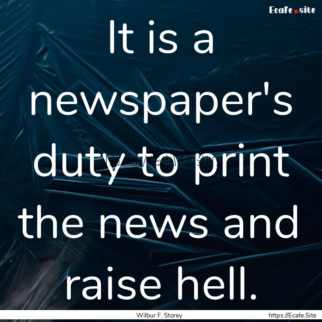 It is a newspaper's duty to print the news.... : Quote by Wilbur F. Storey