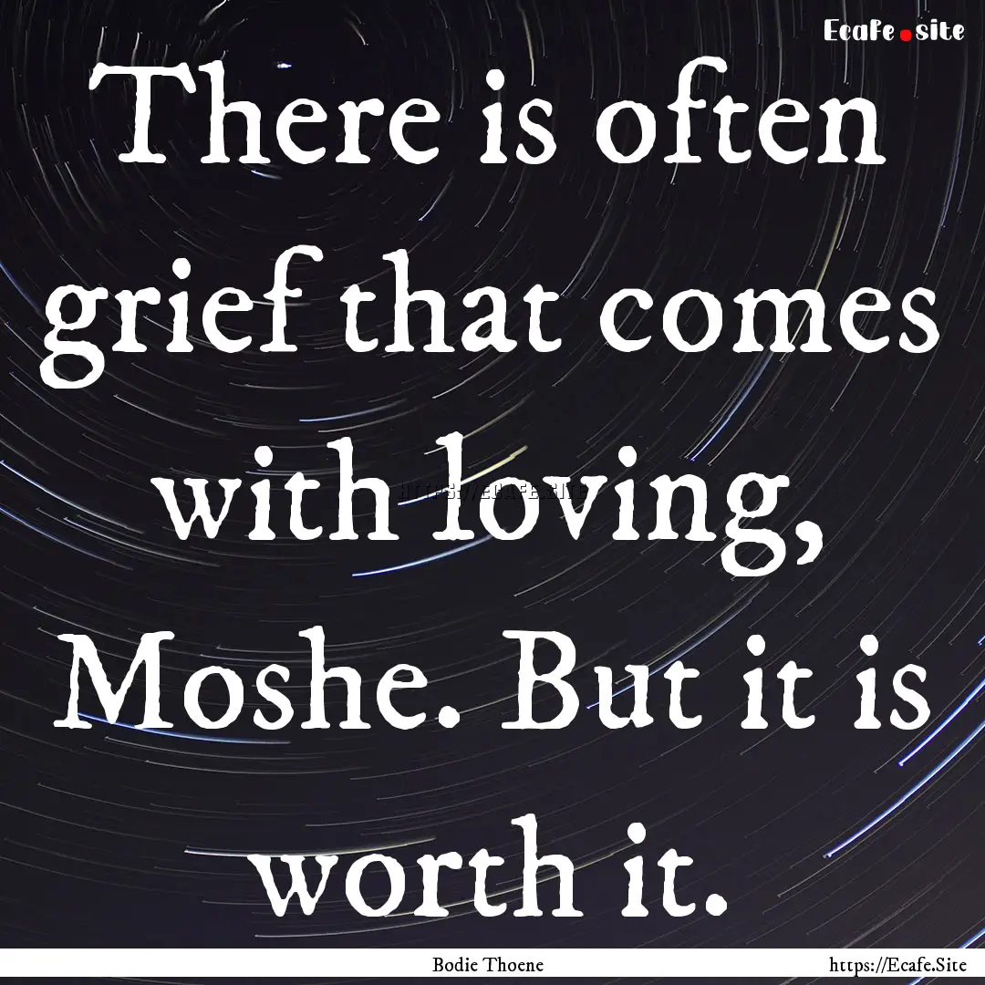 There is often grief that comes with loving,.... : Quote by Bodie Thoene