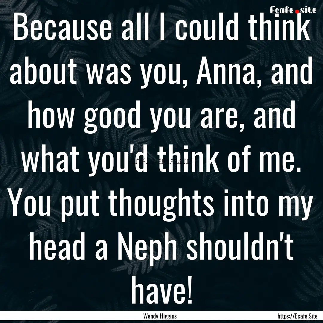 Because all I could think about was you,.... : Quote by Wendy Higgins