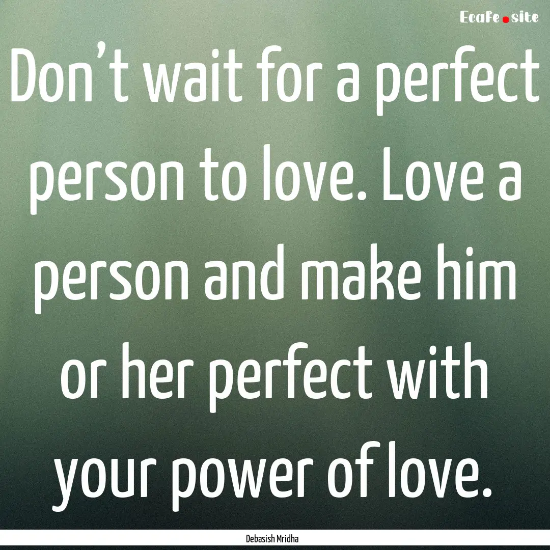 Don’t wait for a perfect person to love..... : Quote by Debasish Mridha