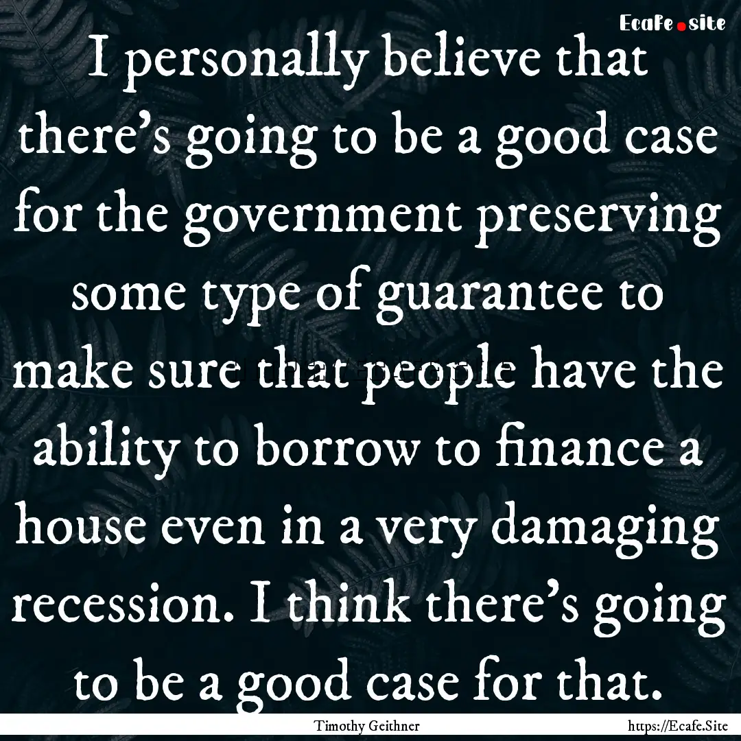 I personally believe that there's going to.... : Quote by Timothy Geithner