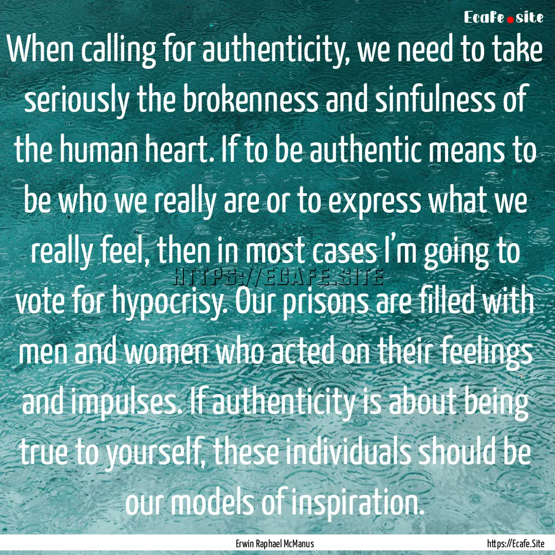 When calling for authenticity, we need to.... : Quote by Erwin Raphael McManus