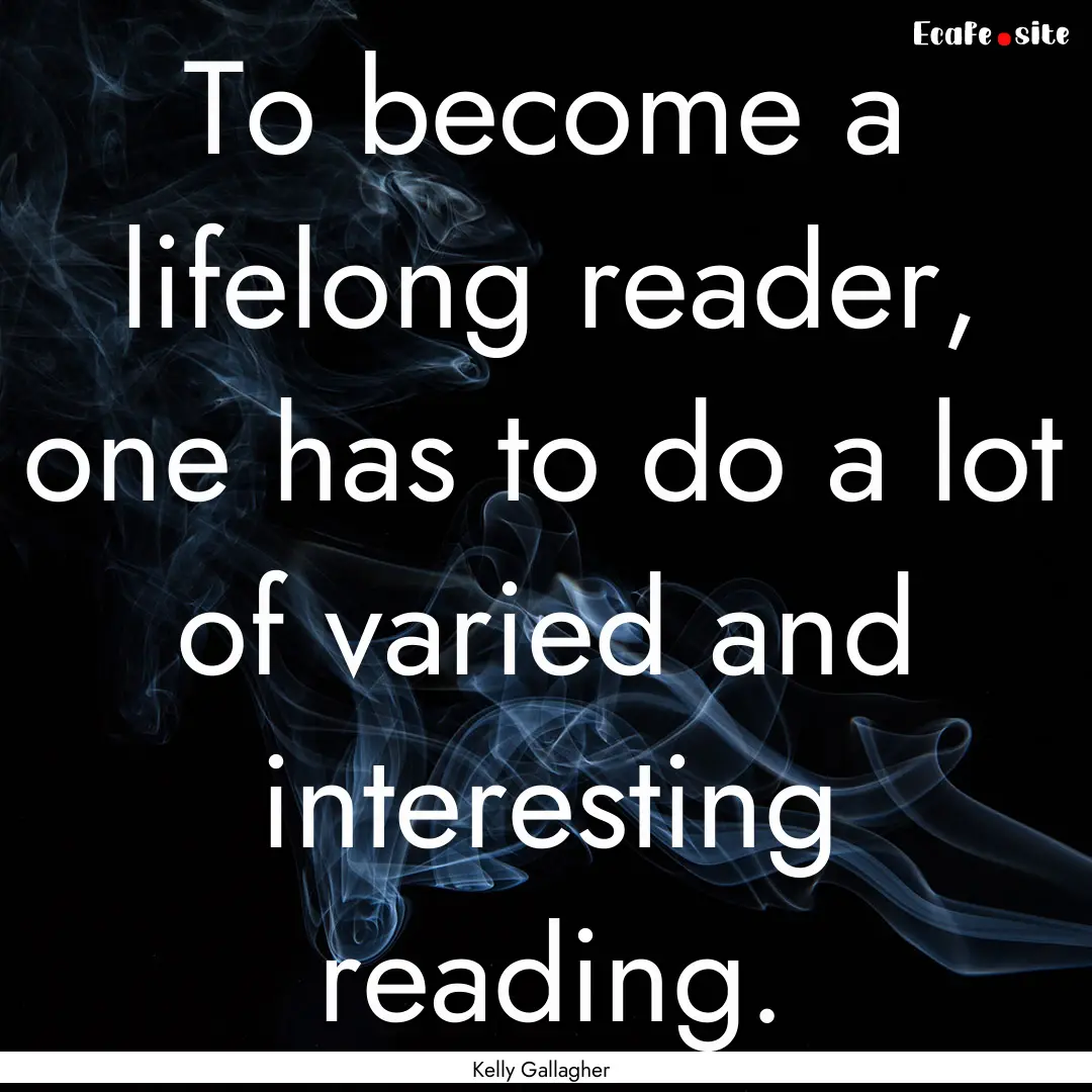 To become a lifelong reader, one has to do.... : Quote by Kelly Gallagher