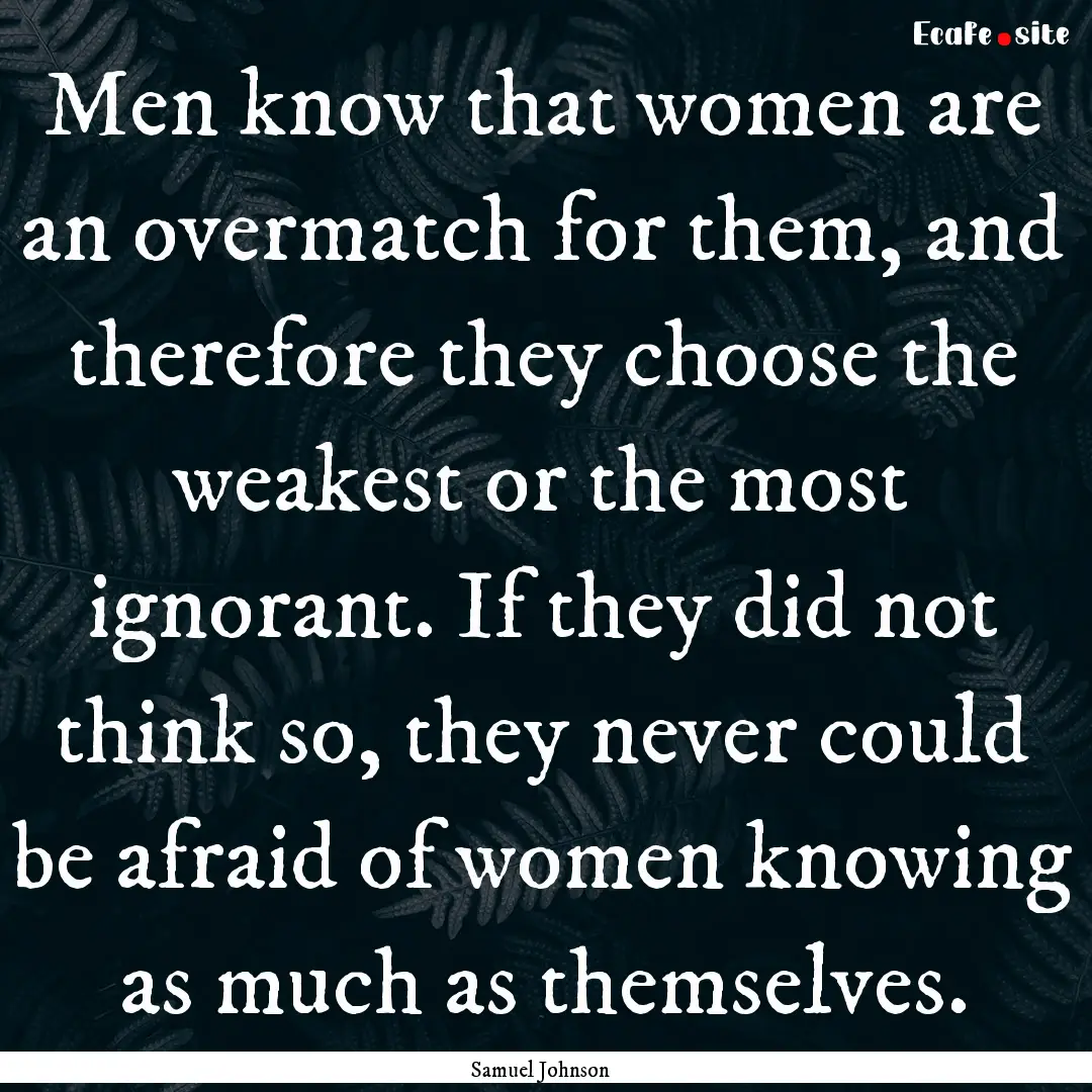 Men know that women are an overmatch for.... : Quote by Samuel Johnson