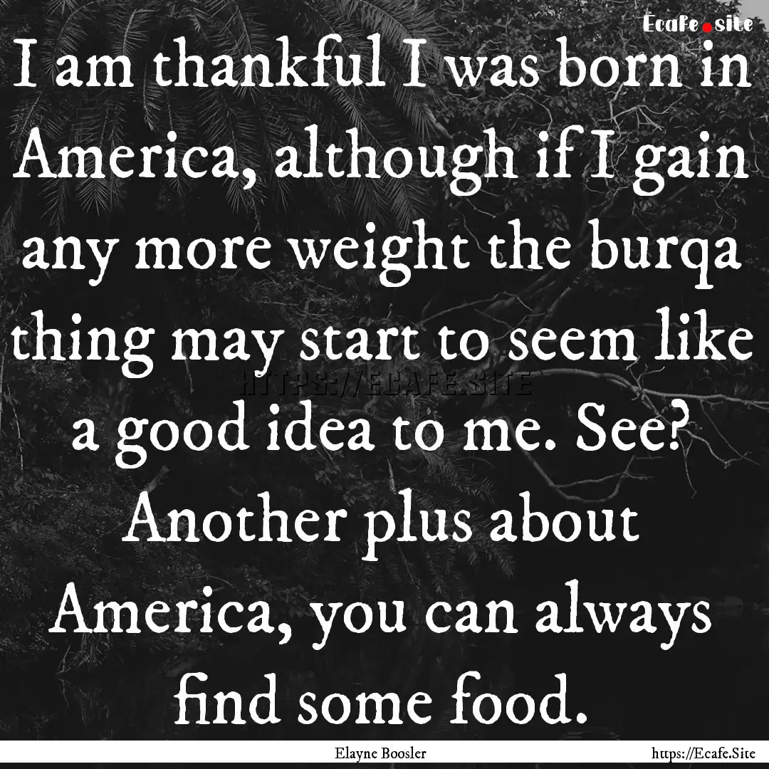 I am thankful I was born in America, although.... : Quote by Elayne Boosler