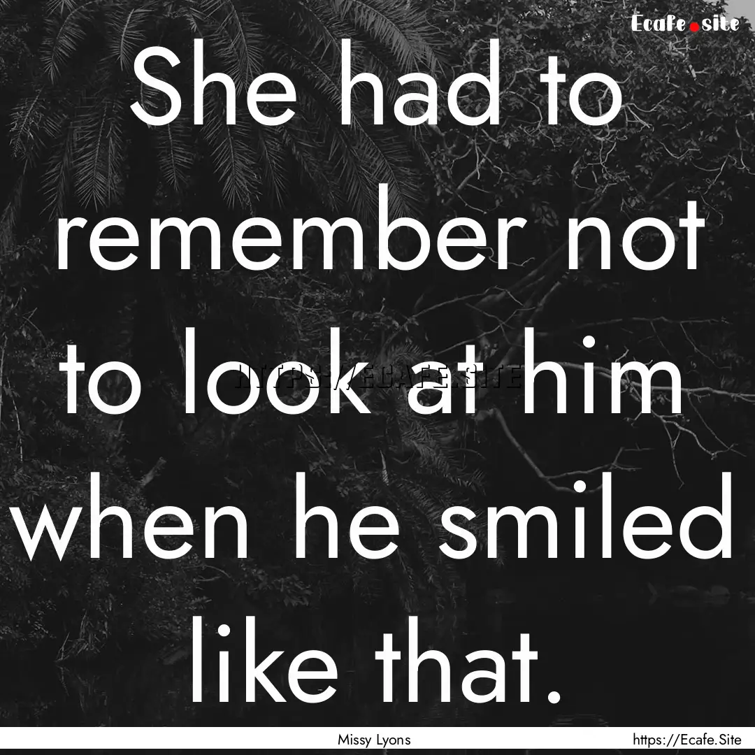 She had to remember not to look at him when.... : Quote by Missy Lyons