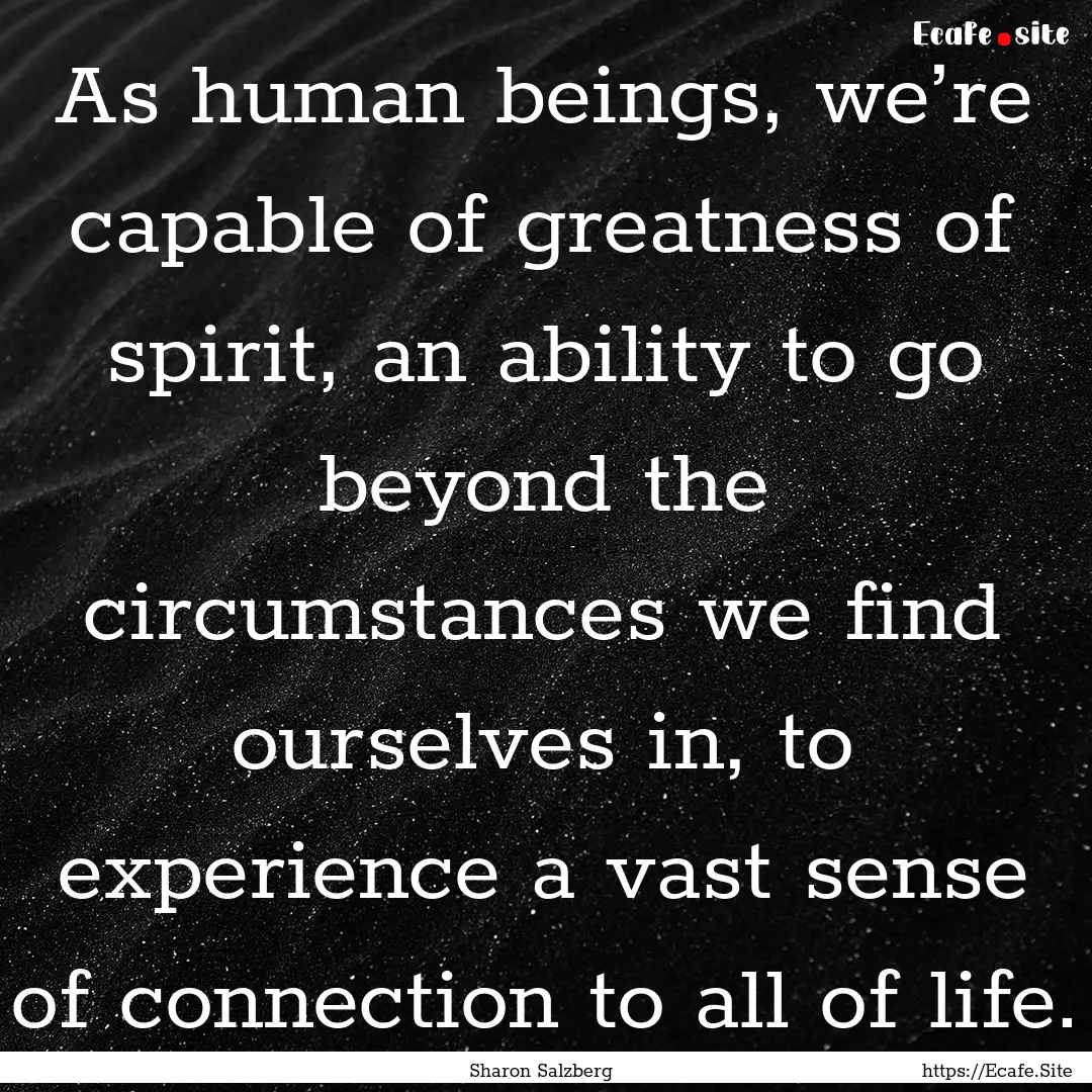 As human beings, we’re capable of greatness.... : Quote by Sharon Salzberg