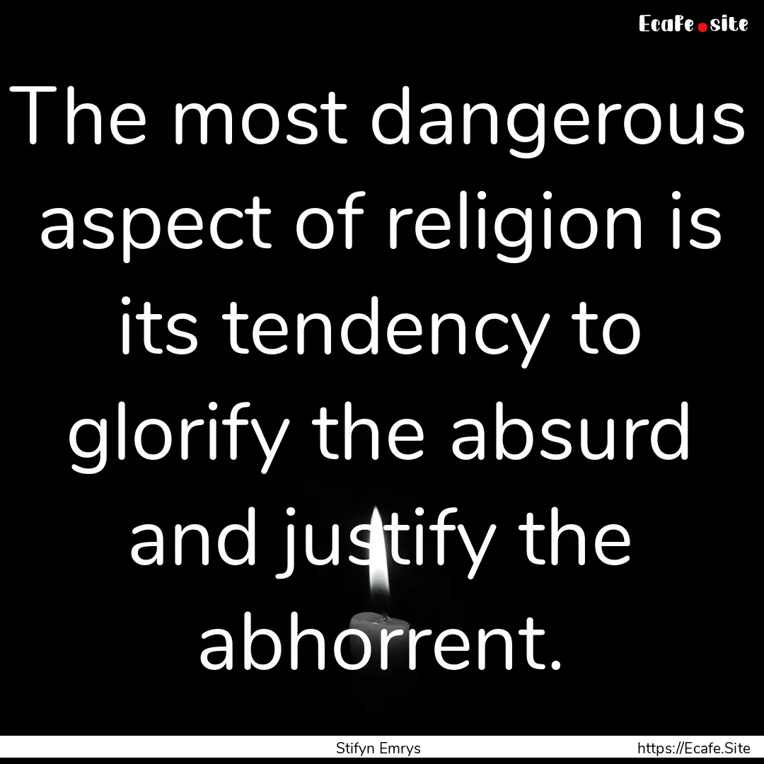 The most dangerous aspect of religion is.... : Quote by Stifyn Emrys