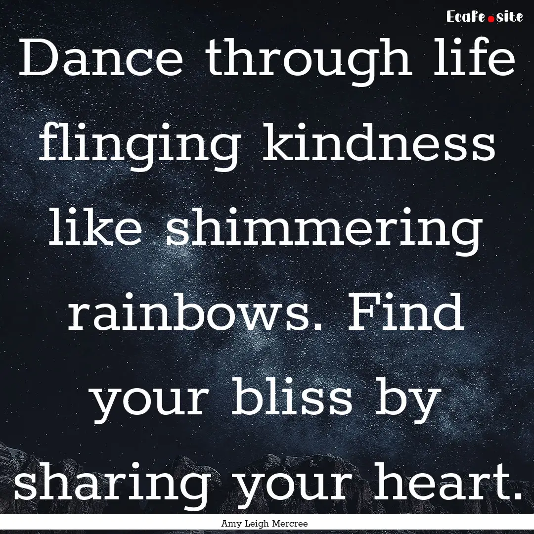 Dance through life flinging kindness like.... : Quote by Amy Leigh Mercree