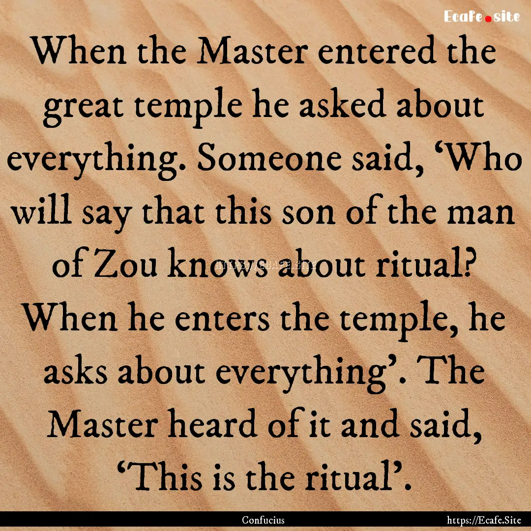 When the Master entered the great temple.... : Quote by Confucius