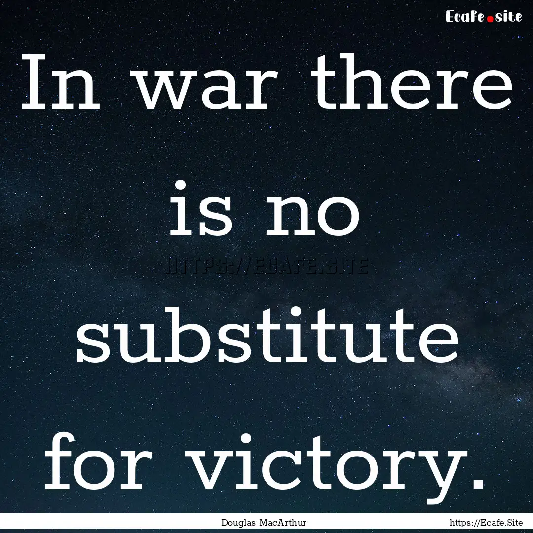 In war there is no substitute for victory..... : Quote by Douglas MacArthur