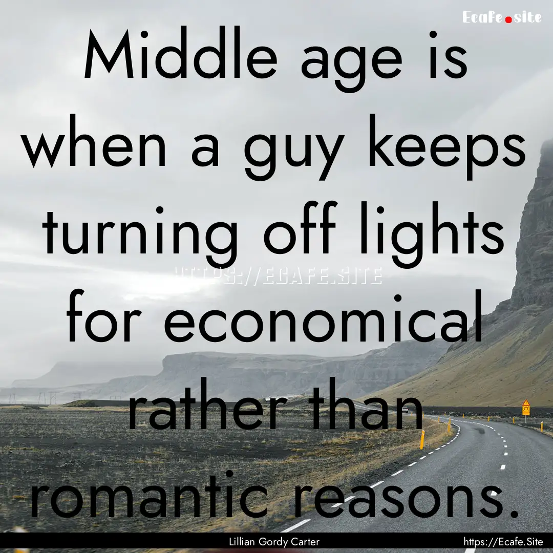 Middle age is when a guy keeps turning off.... : Quote by Lillian Gordy Carter