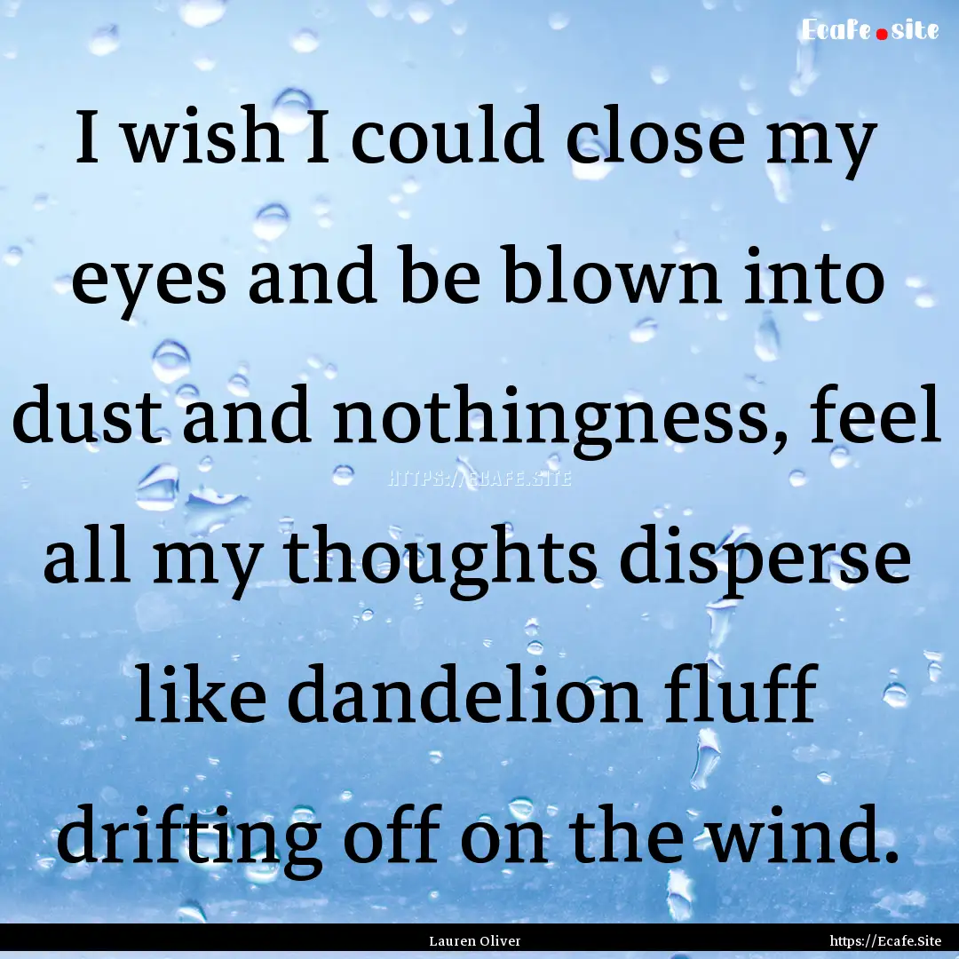 I wish I could close my eyes and be blown.... : Quote by Lauren Oliver