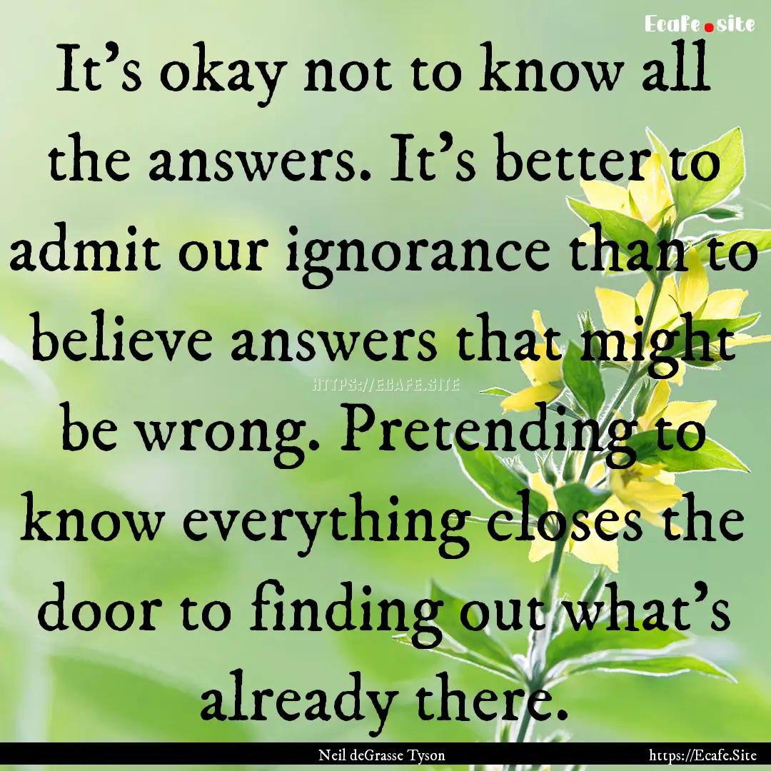 It's okay not to know all the answers. It's.... : Quote by Neil deGrasse Tyson