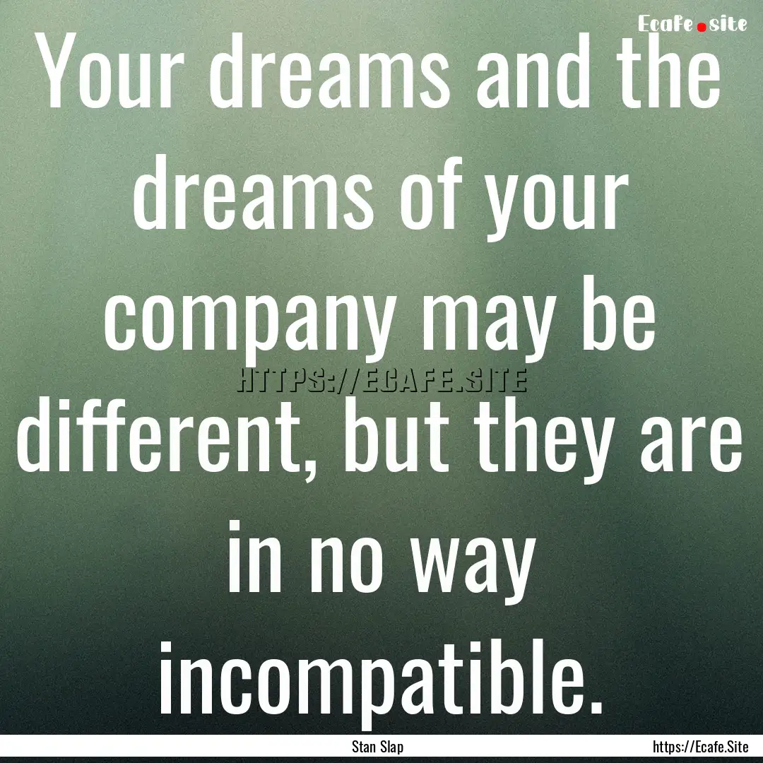 Your dreams and the dreams of your company.... : Quote by Stan Slap