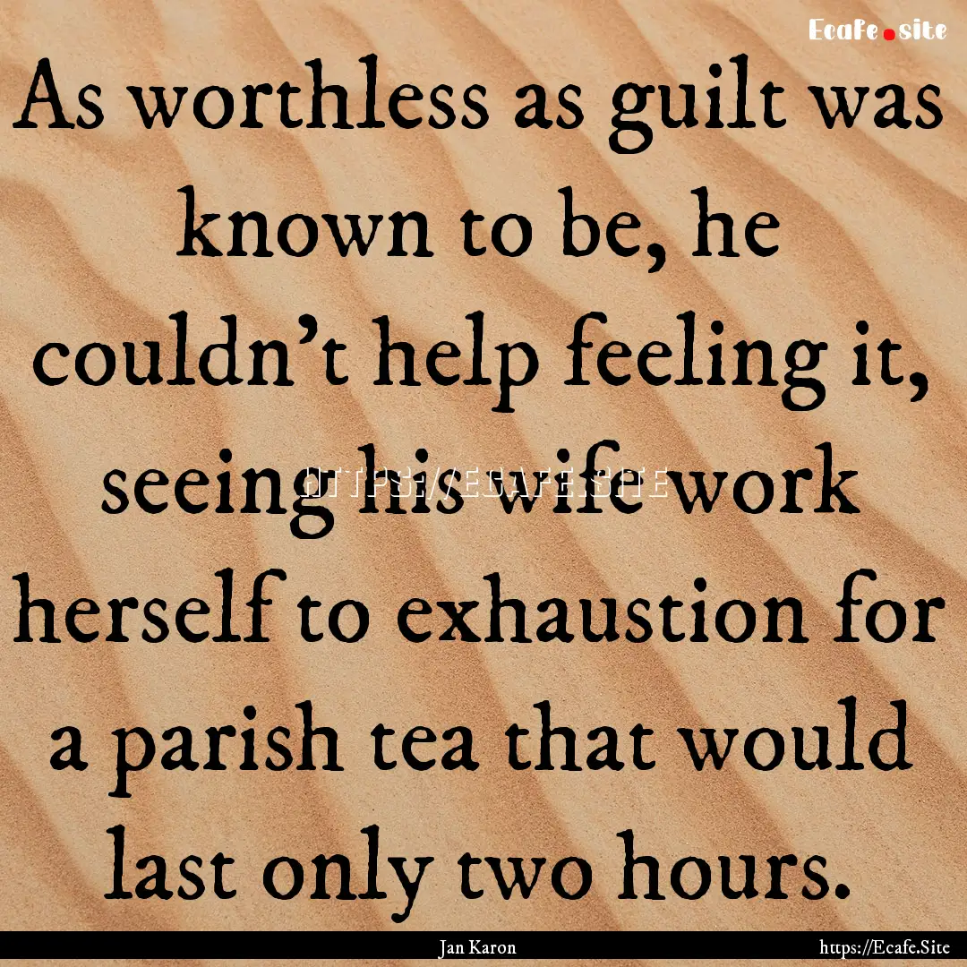 As worthless as guilt was known to be, he.... : Quote by Jan Karon