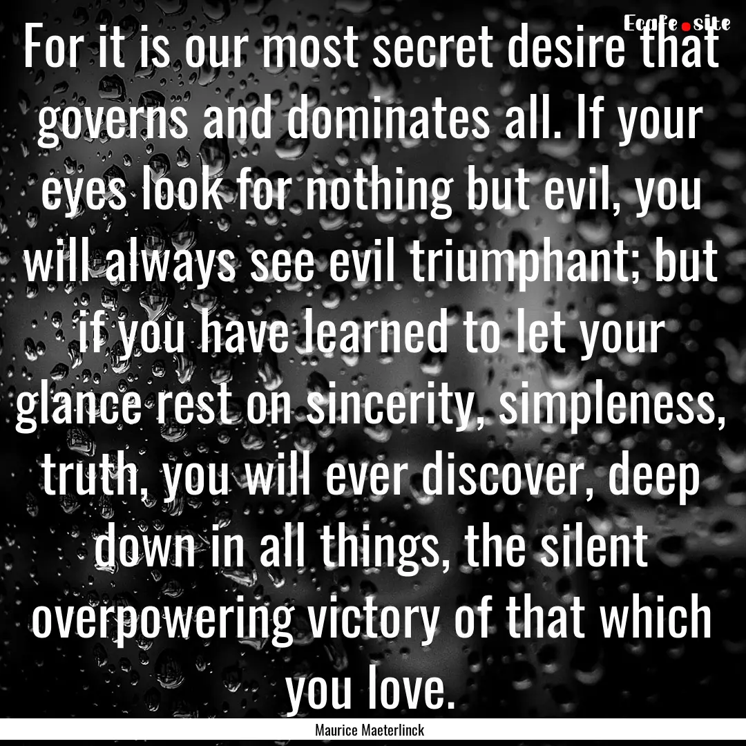 For it is our most secret desire that governs.... : Quote by Maurice Maeterlinck