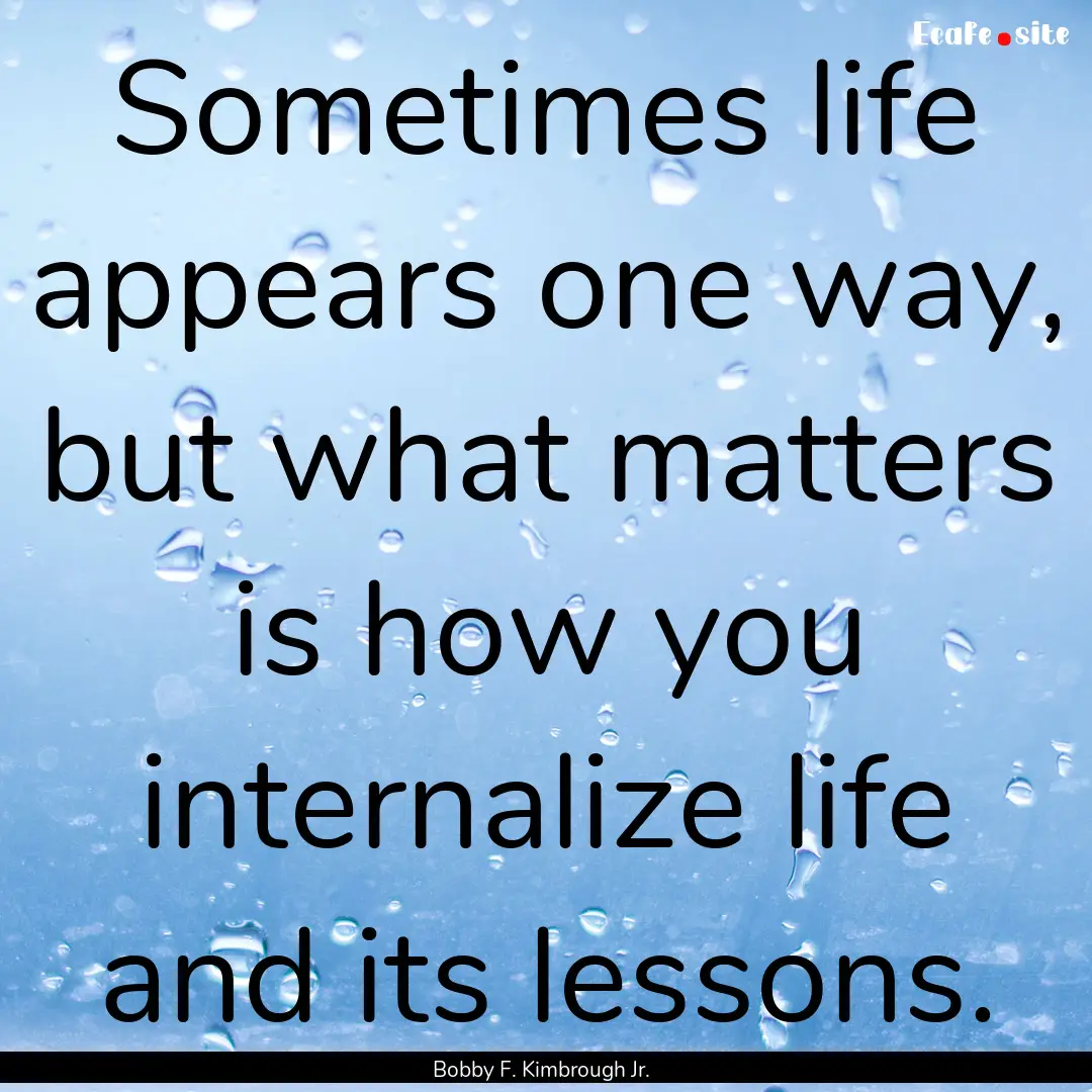 Sometimes life appears one way, but what.... : Quote by Bobby F. Kimbrough Jr.