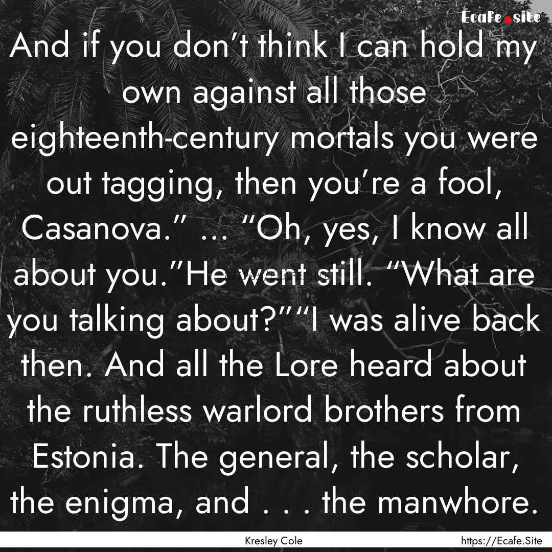 And if you don’t think I can hold my own.... : Quote by Kresley Cole