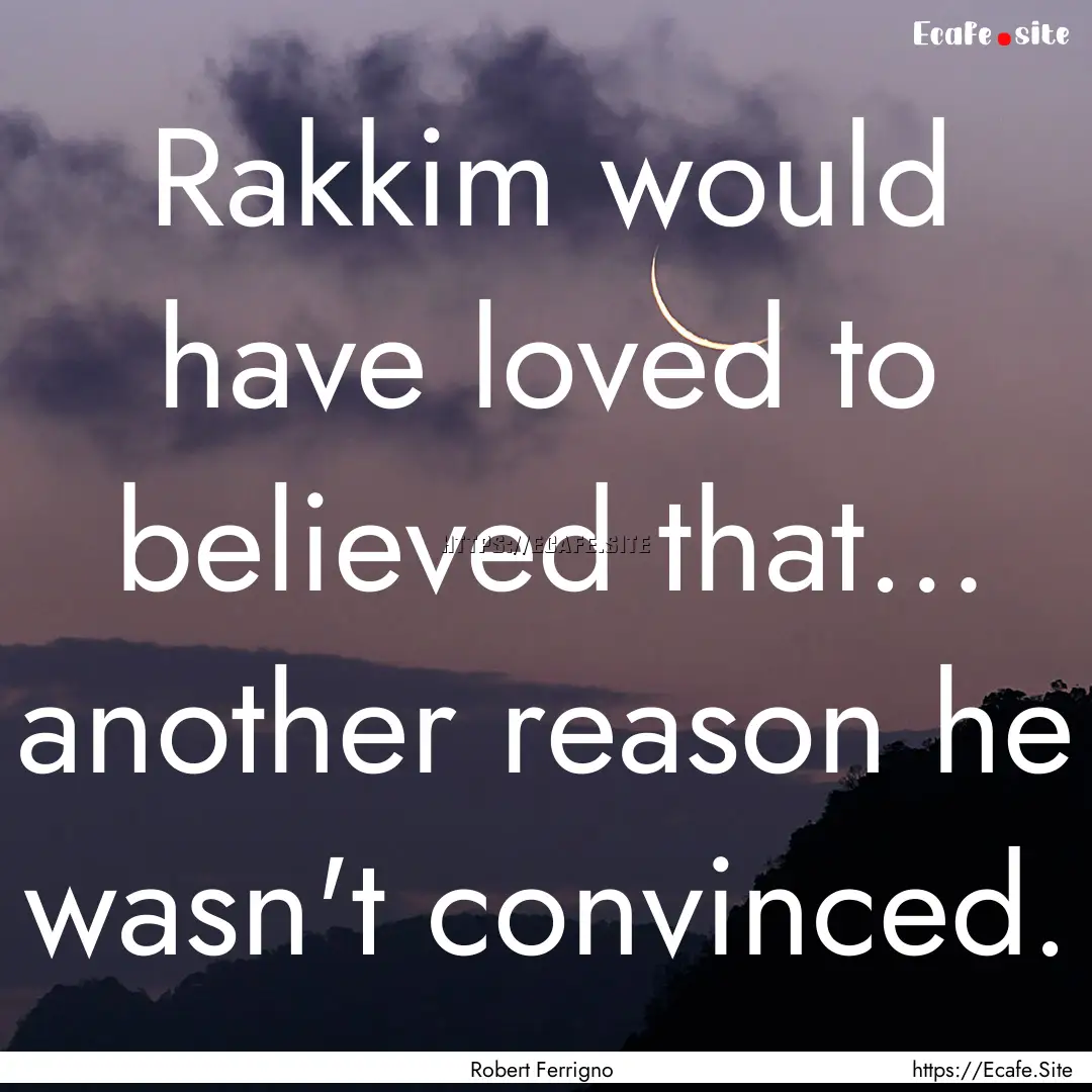 Rakkim would have loved to believed that….... : Quote by Robert Ferrigno