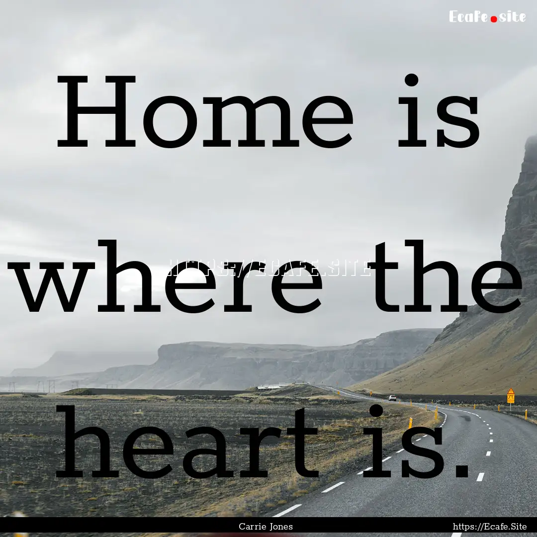 Home is where the heart is. : Quote by Carrie Jones