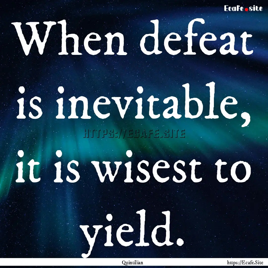 When defeat is inevitable, it is wisest to.... : Quote by Quintilian