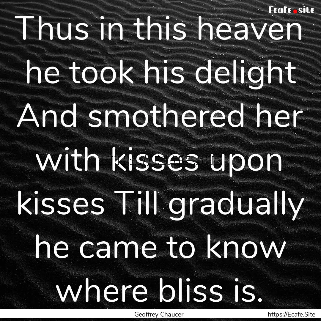 Thus in this heaven he took his delight And.... : Quote by Geoffrey Chaucer