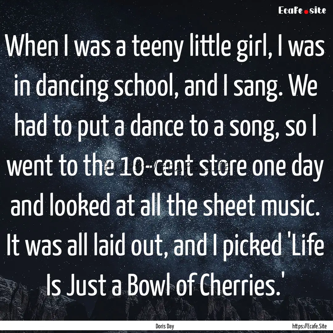 When I was a teeny little girl, I was in.... : Quote by Doris Day