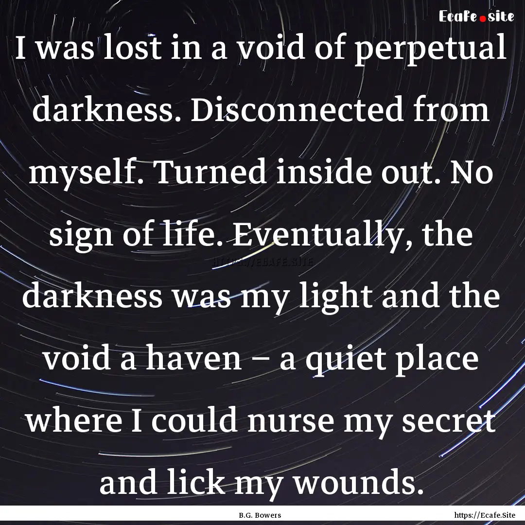 I was lost in a void of perpetual darkness..... : Quote by B.G. Bowers