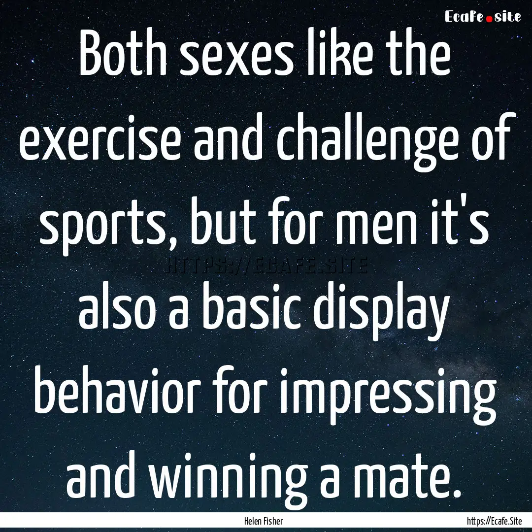 Both sexes like the exercise and challenge.... : Quote by Helen Fisher