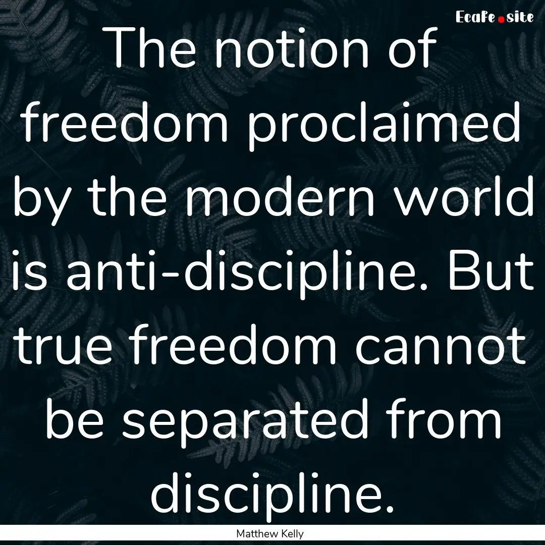 The notion of freedom proclaimed by the modern.... : Quote by Matthew Kelly