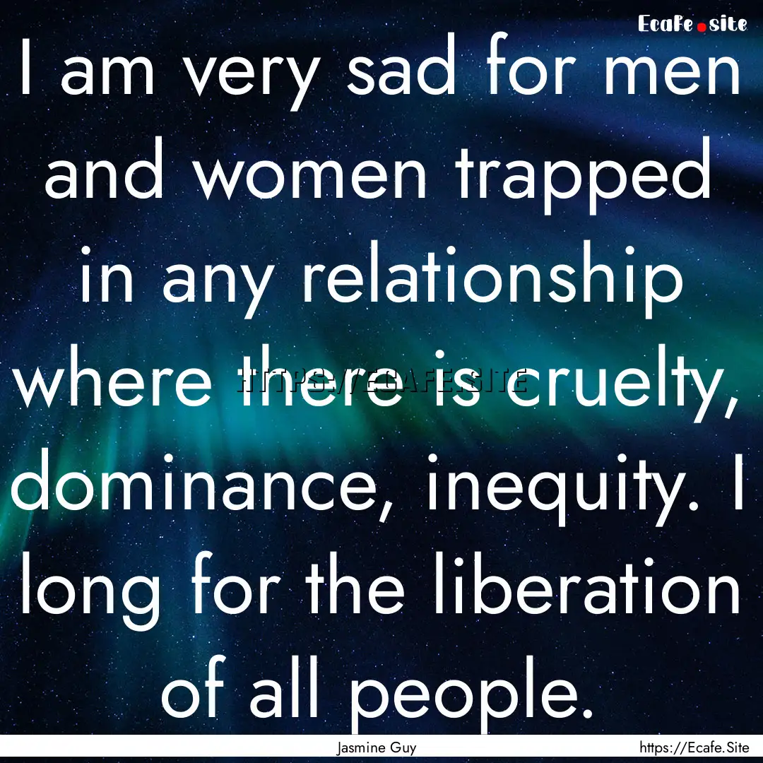 I am very sad for men and women trapped in.... : Quote by Jasmine Guy