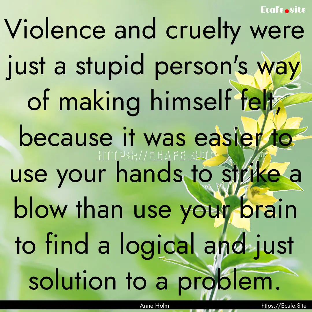 Violence and cruelty were just a stupid person's.... : Quote by Anne Holm