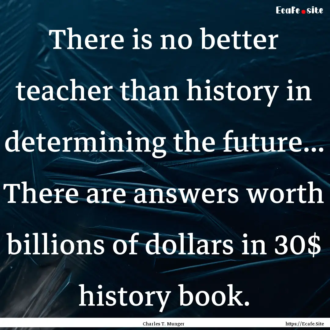 There is no better teacher than history in.... : Quote by Charles T. Munger