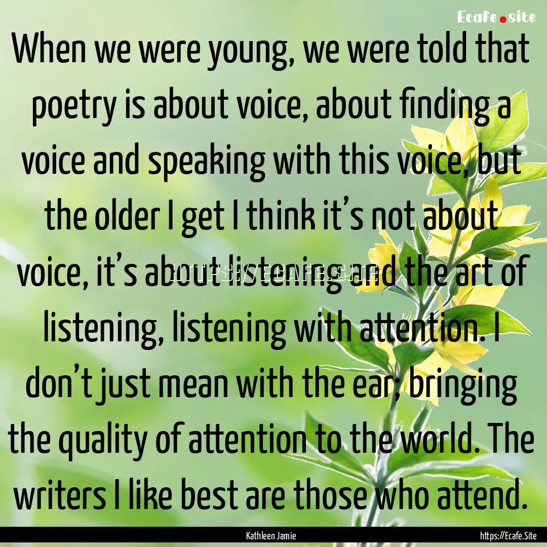 When we were young, we were told that poetry.... : Quote by Kathleen Jamie