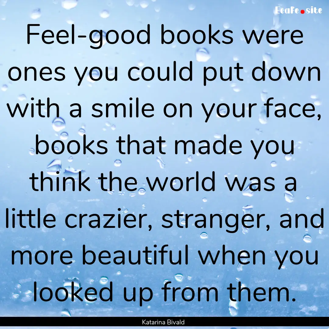 Feel-good books were ones you could put down.... : Quote by Katarina Bivald